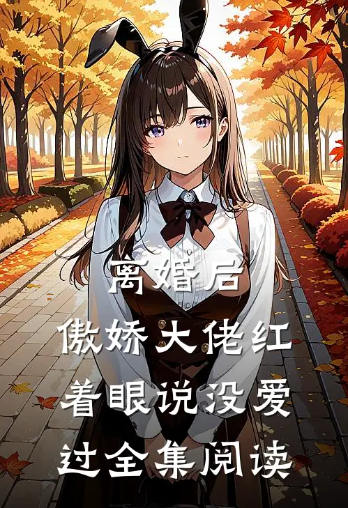 离婚后，傲娇大佬红着眼说没爱过全集阅读
