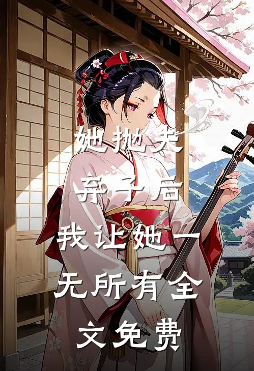 她抛夫弃子后，我让她一无所有全文免费