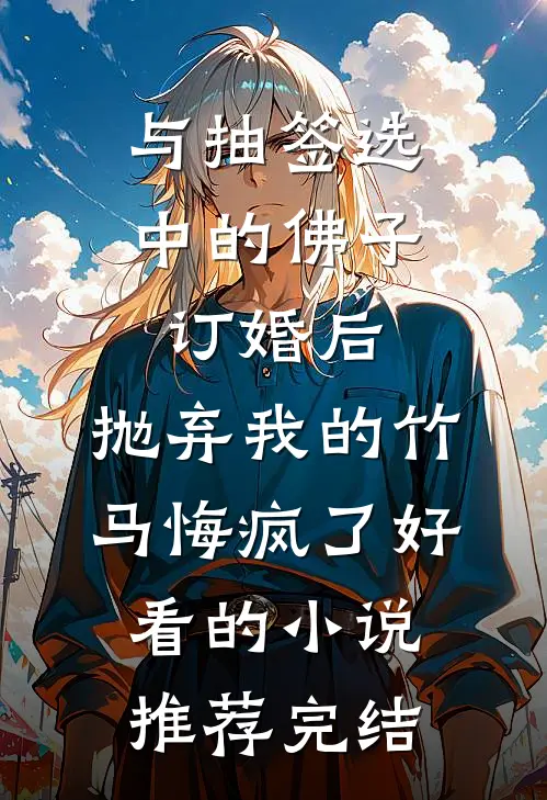 与抽签选中的佛子订婚后，抛弃我的竹马悔疯了好看的小说推荐完结