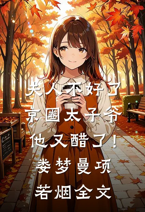 夫人不好了，京圈太子爷他又醋了！娄梦曼项若烟全文