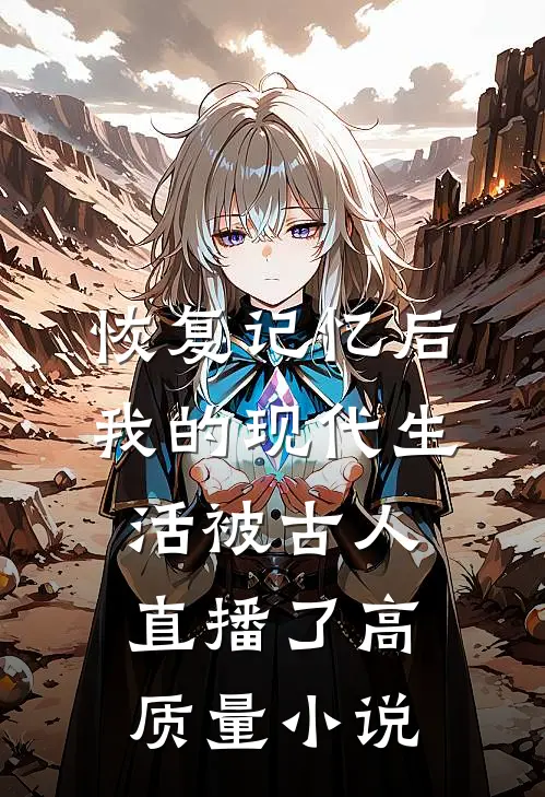 恢复记忆后，我的现代生活被古人直播了高质量小说