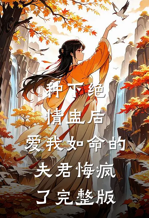 种下绝情盅后，爱我如命的夫君悔疯了完整版