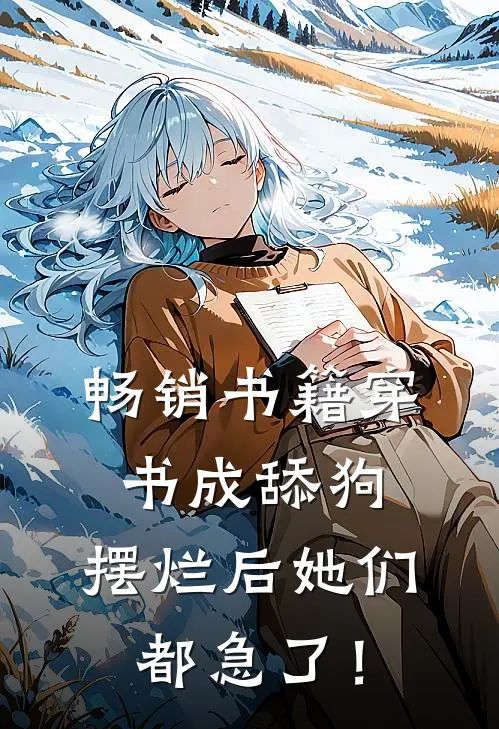 畅销书籍穿书成舔狗，摆烂后她们都急了！