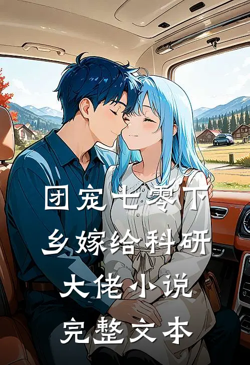 团宠七零下乡嫁给科研大佬小说完整文本