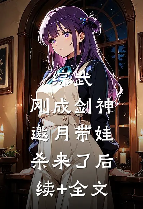 综武：刚成剑神，邀月带娃杀来了后续+全文