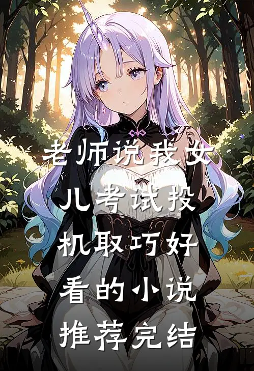 老师说我女儿考试投机取巧好看的小说推荐完结