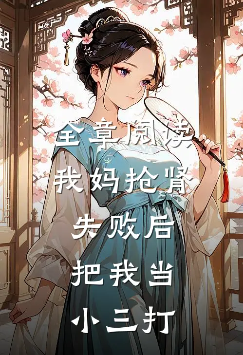 全章阅读我妈抢肾失败后，把我当小三打