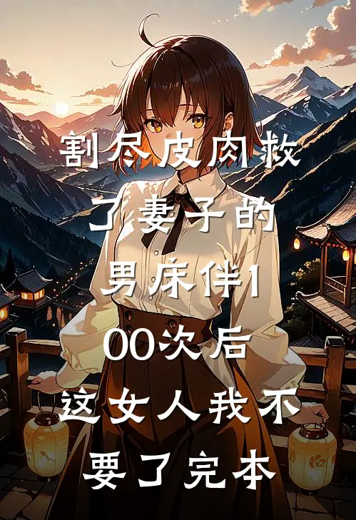 割尽皮肉救了妻子的男床伴100次后，这女人我不要了完本