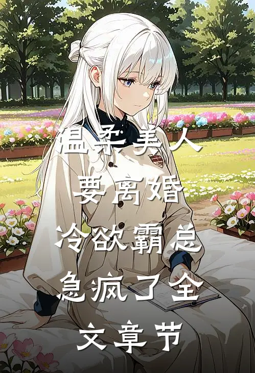 温柔美人要离婚，冷欲霸总急疯了全文章节