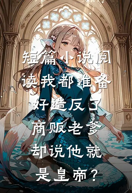 短篇小说阅读我都准备好造反了，商贩老爹却说他就是皇帝？