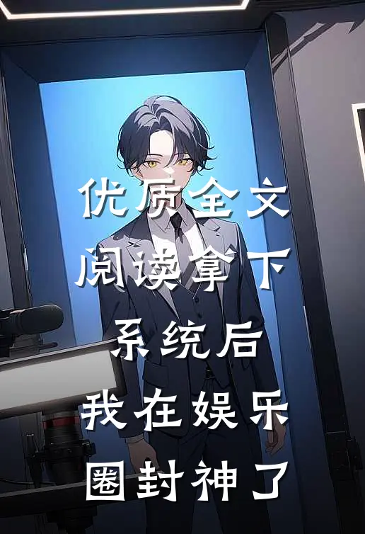 优质全文阅读拿下系统后，我在娱乐圈封神了