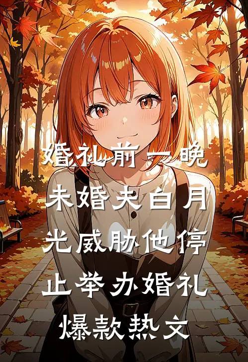 婚礼前一晚，未婚夫白月光威胁他停止举办婚礼爆款热文