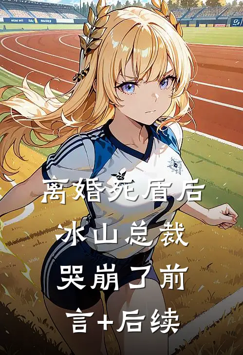 离婚死盾后，冰山总裁哭崩了前言+后续