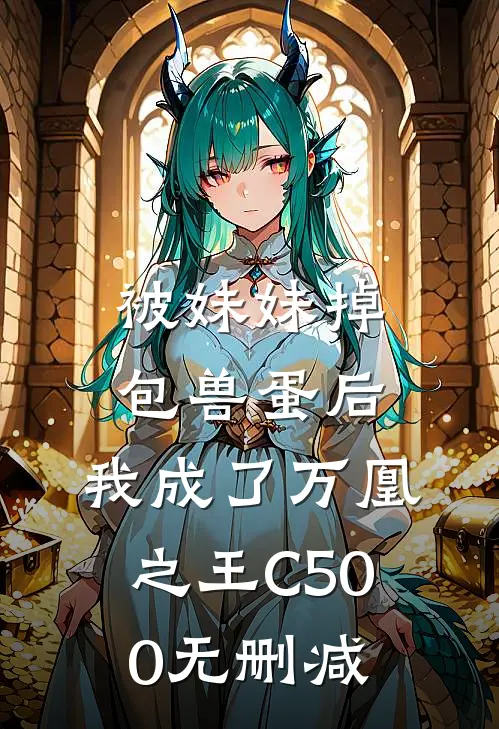 被妹妹掉包兽蛋后，我成了万凰之王C500无删减