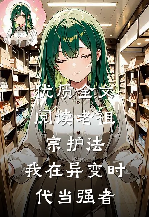 优质全文阅读老祖宗护法，我在异变时代当强者