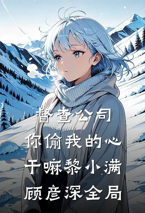 督查公司，你偷我的心干嘛黎小满顾彦深全局