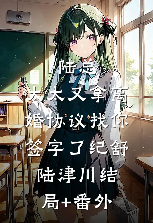 陆总，太太又拿离婚协议找你签字了纪舒陆津川结局+番外