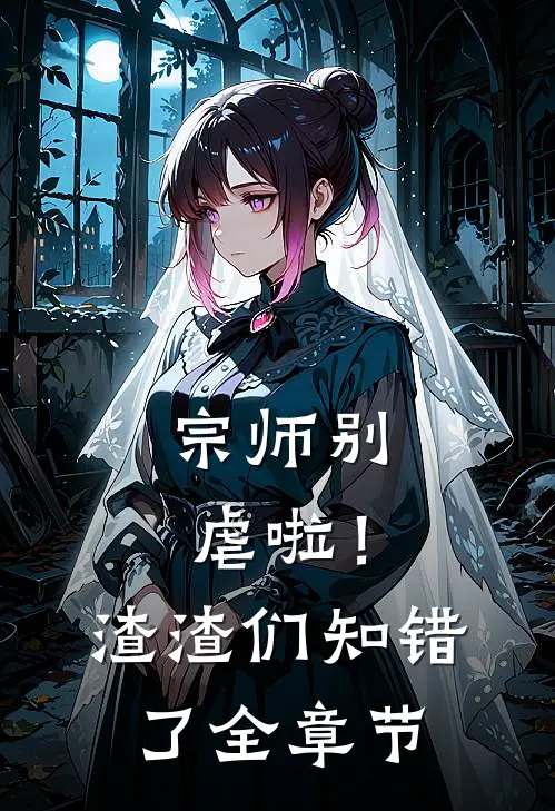 宗师别虐啦！渣渣们知错了全章节