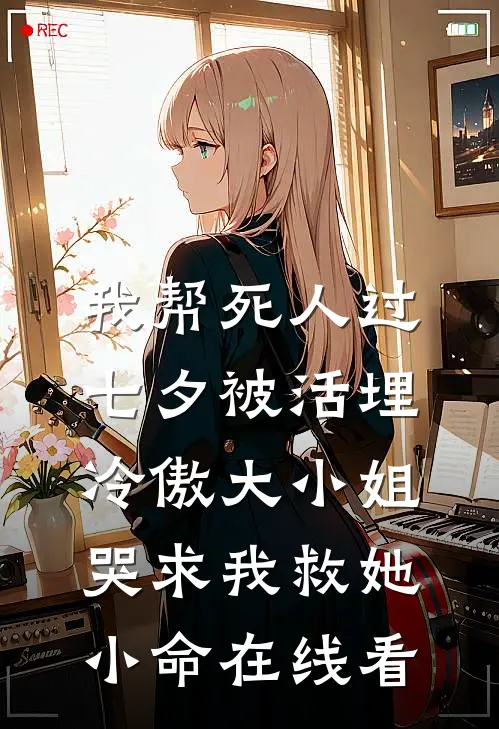 我帮死人过七夕被活埋，冷傲大小姐哭求我救她小命在线看