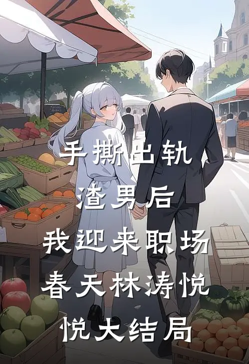 手撕出轨渣男后，我迎来职场春天林涛悦悦大结局