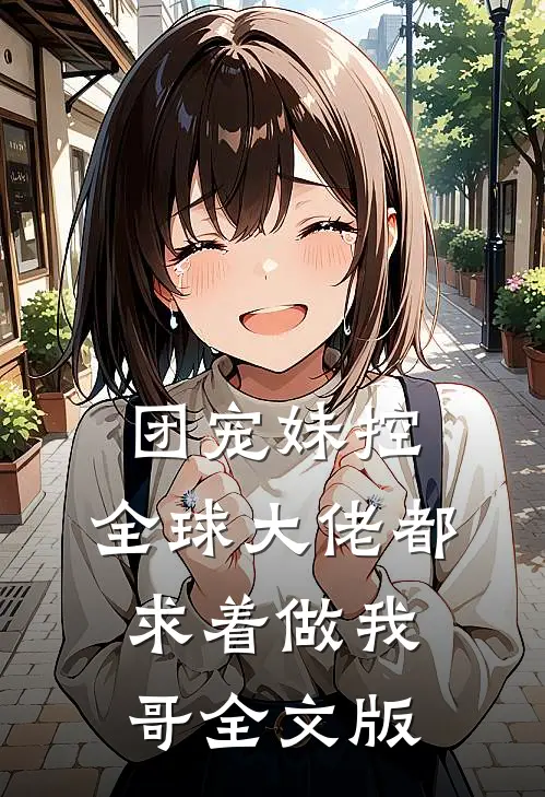 团宠妹控:全球大佬都求着做我哥全文版