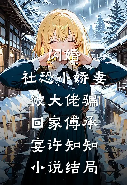 闪婚，社恐小娇妻被大佬骗回家傅承宴许知知小说结局