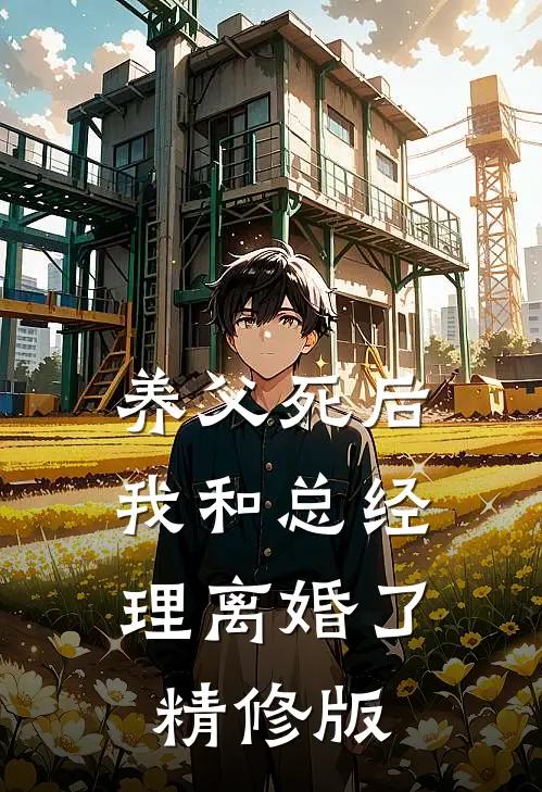 养父死后，我和总经理离婚了精修版