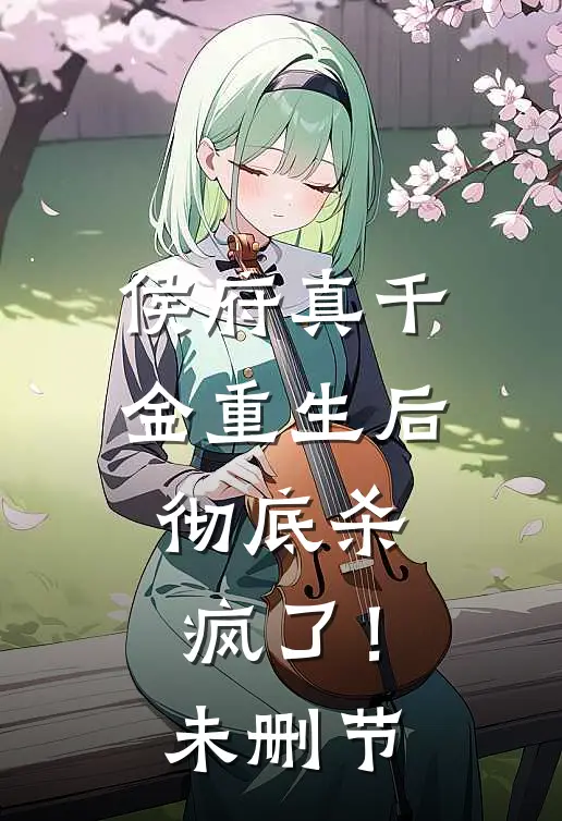 侯府真千金重生后，彻底杀疯了！未删节