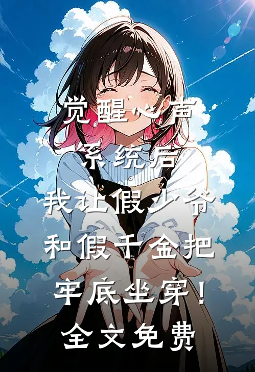 觉醒心声系统后，我让假少爷和假千金把牢底坐穿！全文免费