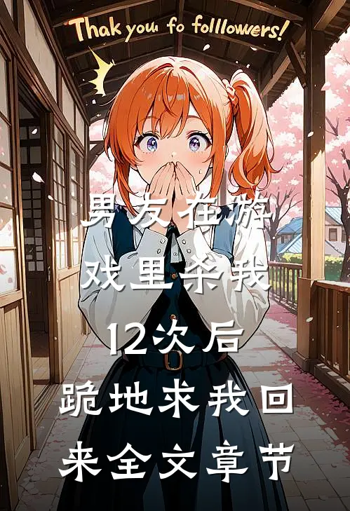 男友在游戏里杀我12次后，跪地求我回来全文章节