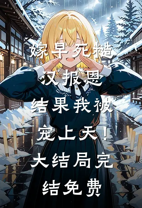 嫁早死糙汉报恩，结果我被宠上天！大结局完结免费