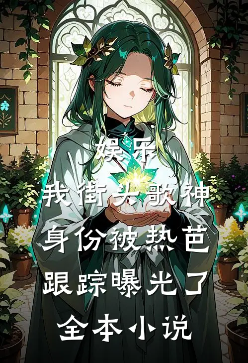 娱乐：我街头歌神身份被热芭跟踪曝光了全本小说