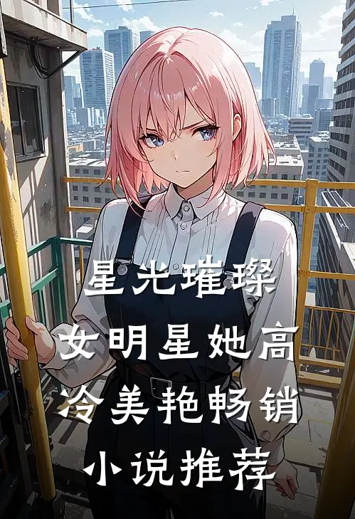 星光璀璨：女明星她高冷美艳畅销小说推荐