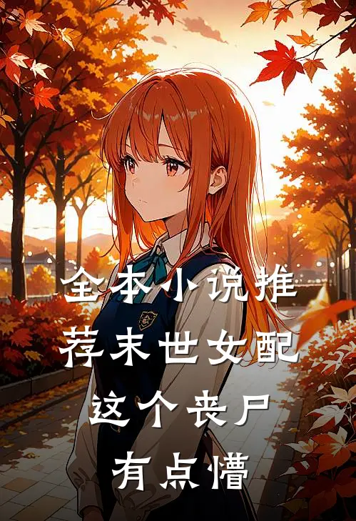 全本小说推荐末世女配：这个丧尸有点懵