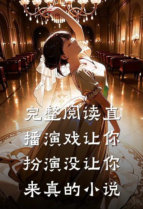 完整阅读直播演戏让你扮演没让你来真的小说