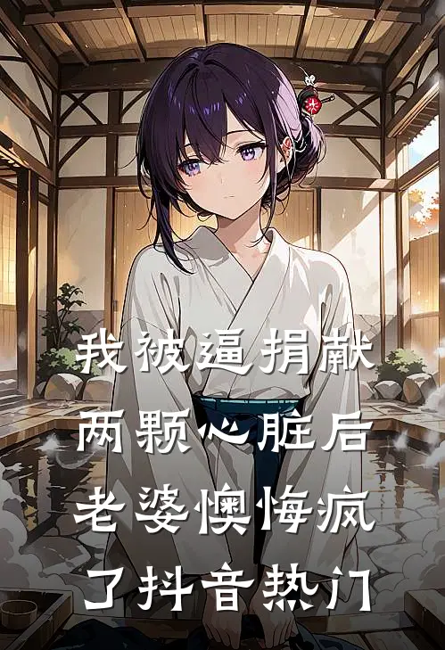 我被逼捐献两颗心脏后，老婆懊悔疯了抖音热门