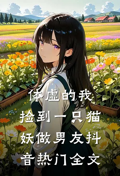 体虚的我，捡到一只猫妖做男友抖音热门全文