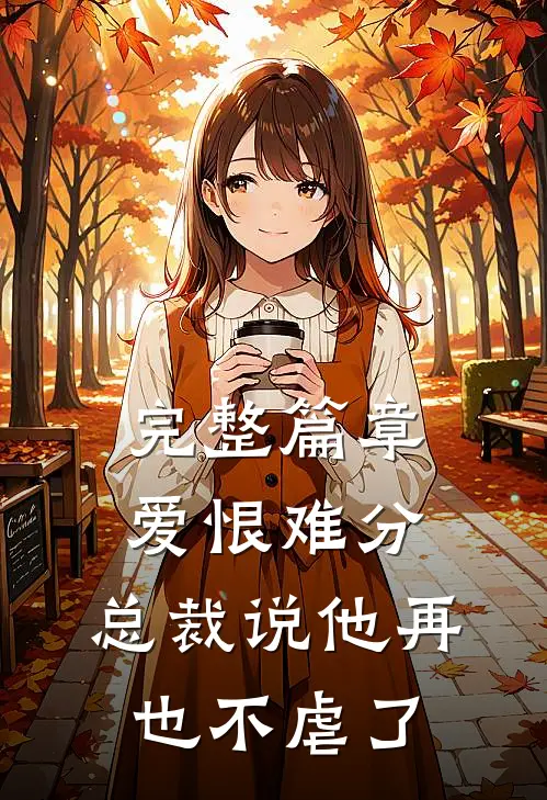 完整篇章爱恨难分：总裁说他再也不虐了
