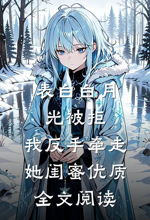 表白白月光被拒，我反手牵走她闺蜜优质全文阅读