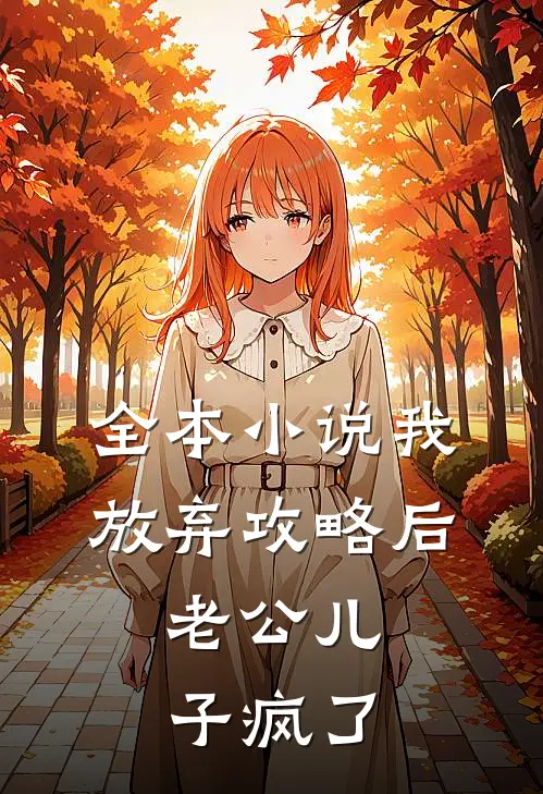 全本小说我放弃攻略后，老公儿子疯了