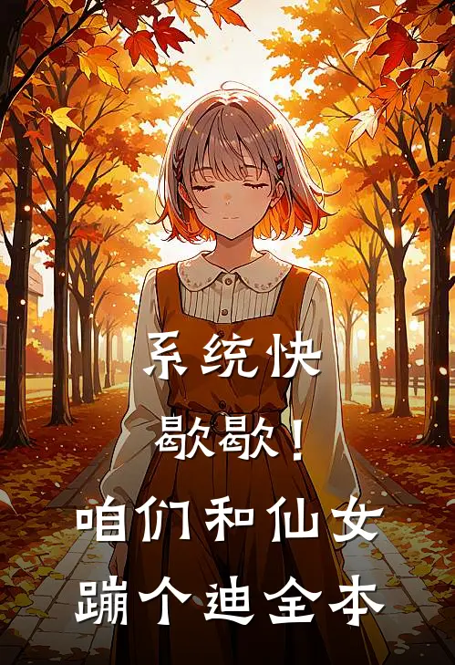 系统快歇歇！咱们和仙女蹦个迪全本
