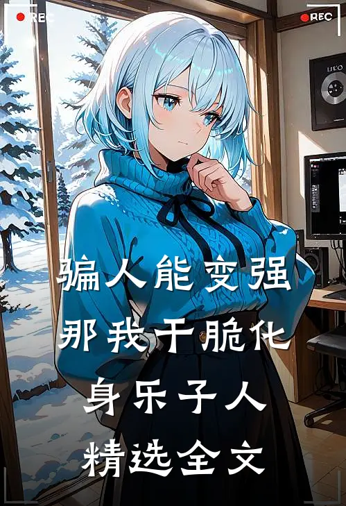 骗人能变强，那我干脆化身乐子人精选全文