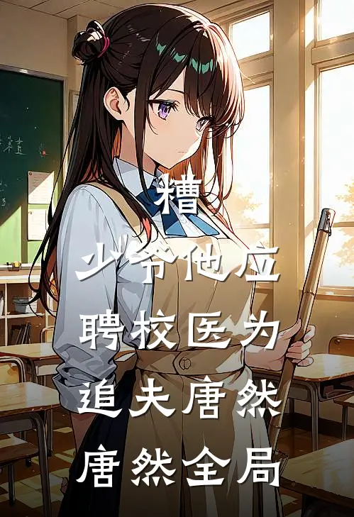 糟，少爷他应聘校医为追夫唐然唐然全局