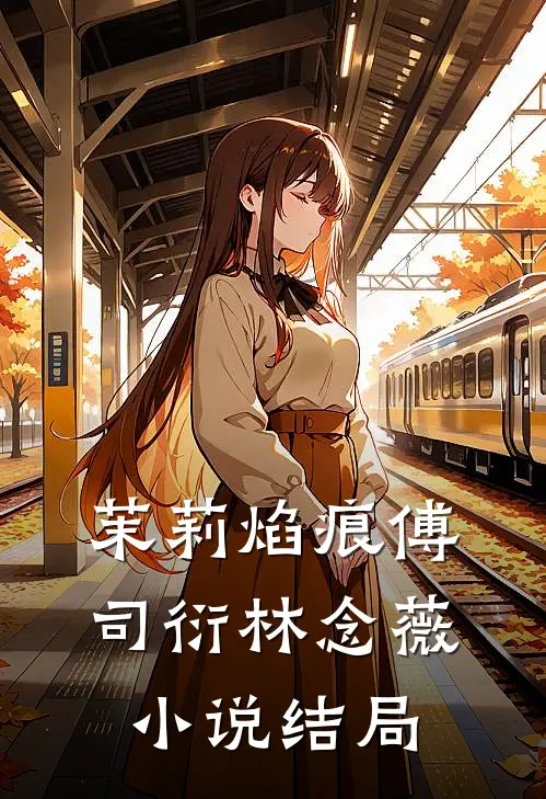 茉莉焰痕傅司衍林念薇小说结局