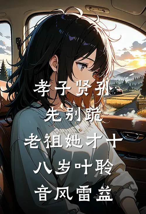 孝子贤孙先别跪，老祖她才十八岁叶聆音风雷益