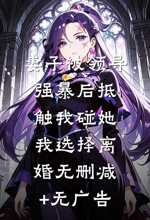 妻子被领导强暴后抵触我碰她，我选择离婚无删减+无广告