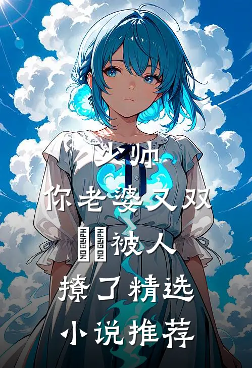 少帅，你老婆又双叒叕被人撩了精选小说推荐