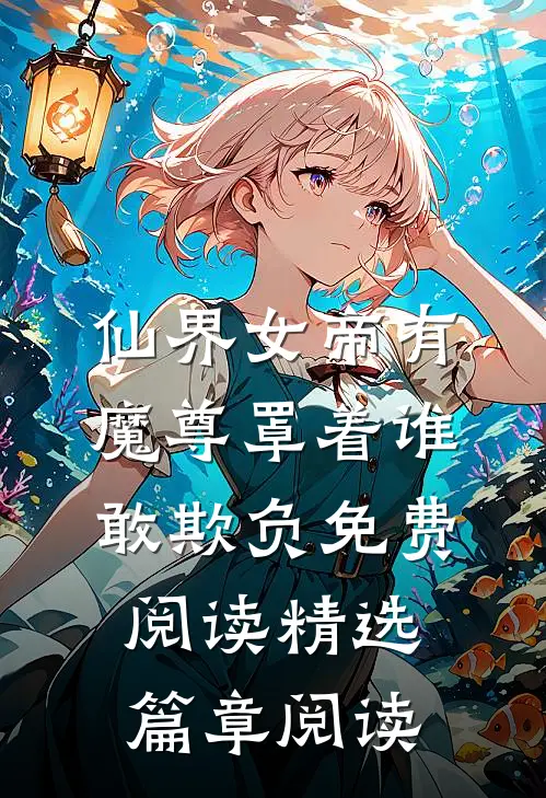 仙界女帝有魔尊罩着谁敢欺负免费阅读精选篇章阅读