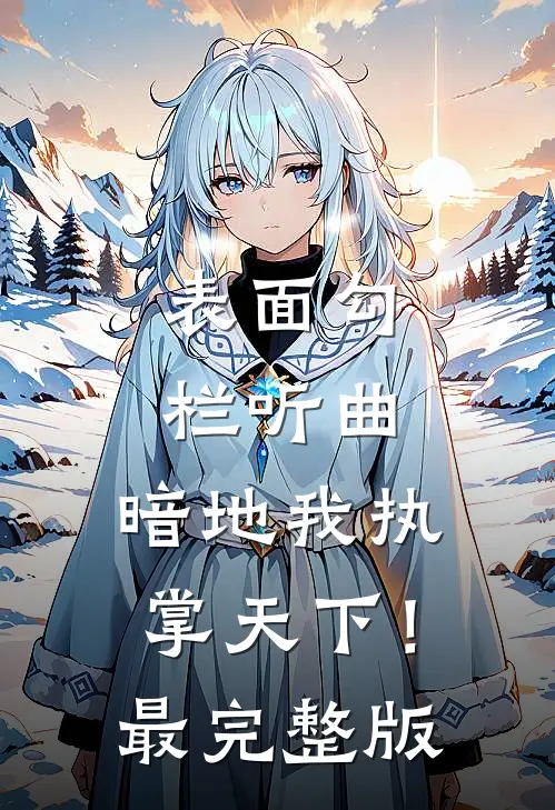 表面勾栏听曲，暗地我执掌天下！最完整版