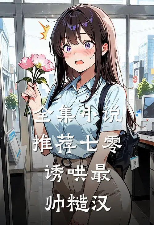 全集小说推荐七零：诱哄最帅糙汉